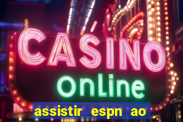 assistir espn ao vivo online gratis